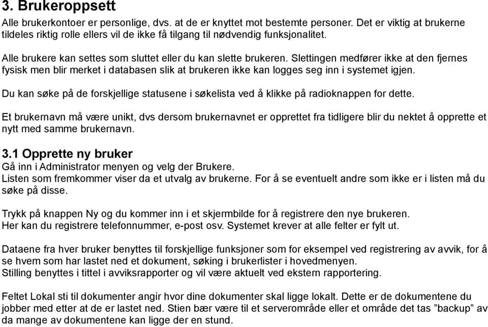 Slettingen medfører ikke at den fjernes fysisk men blir merket i databasen slik at brukeren ikke kan logges seg inn i systemet igjen.