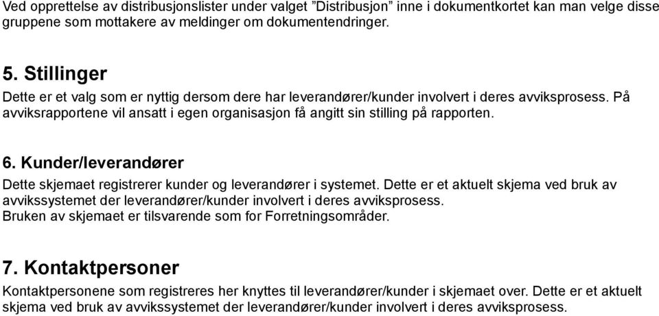 6. Kunder/leverandører Dette skjemaet registrerer kunder og leverandører i systemet. Dette er et aktuelt skjema ved bruk av avvikssystemet der leverandører/kunder involvert i deres avviksprosess.