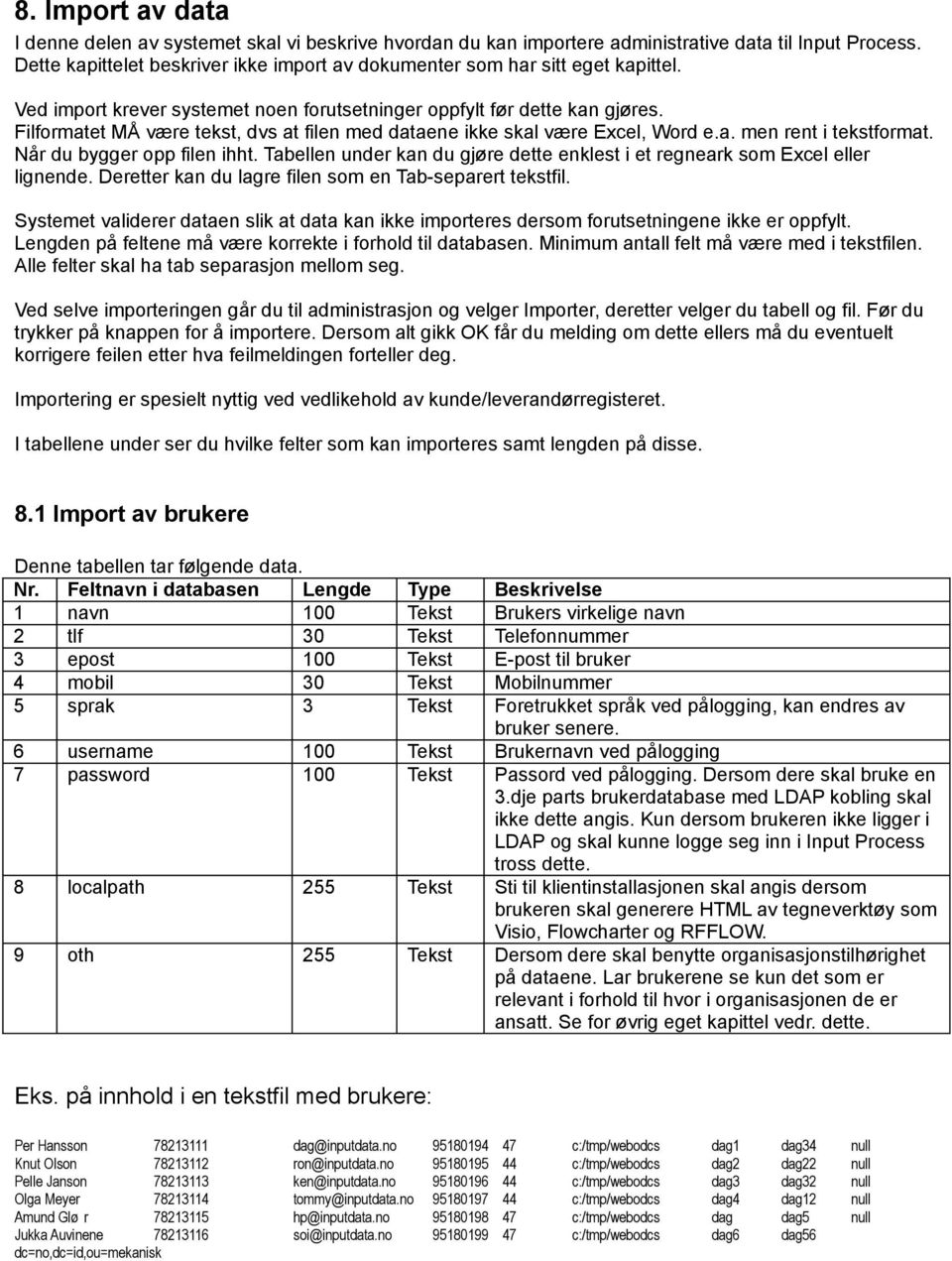 Filformatet MÅ være tekst, dvs at filen med dataene ikke skal være Excel, Word e.a. men rent i tekstformat. Når du bygger opp filen ihht.