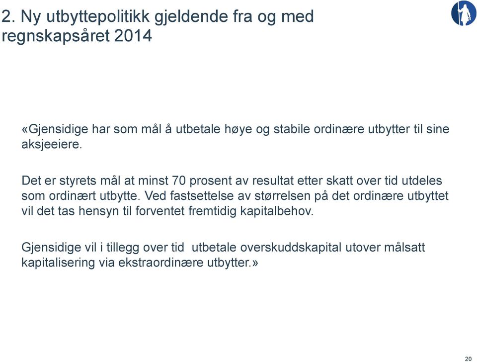 Det er styrets mål at minst 70 prosent av resultat etter skatt over tid utdeles som ordinært utbytte.