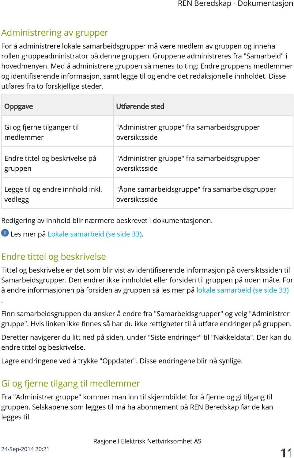 Med å administrere gruppen så menes to ting: Endre gruppens medlemmer og identifiserende informasjon, samt legge til og endre det redaksjonelle innholdet. Disse utføres fra to forskjellige steder.