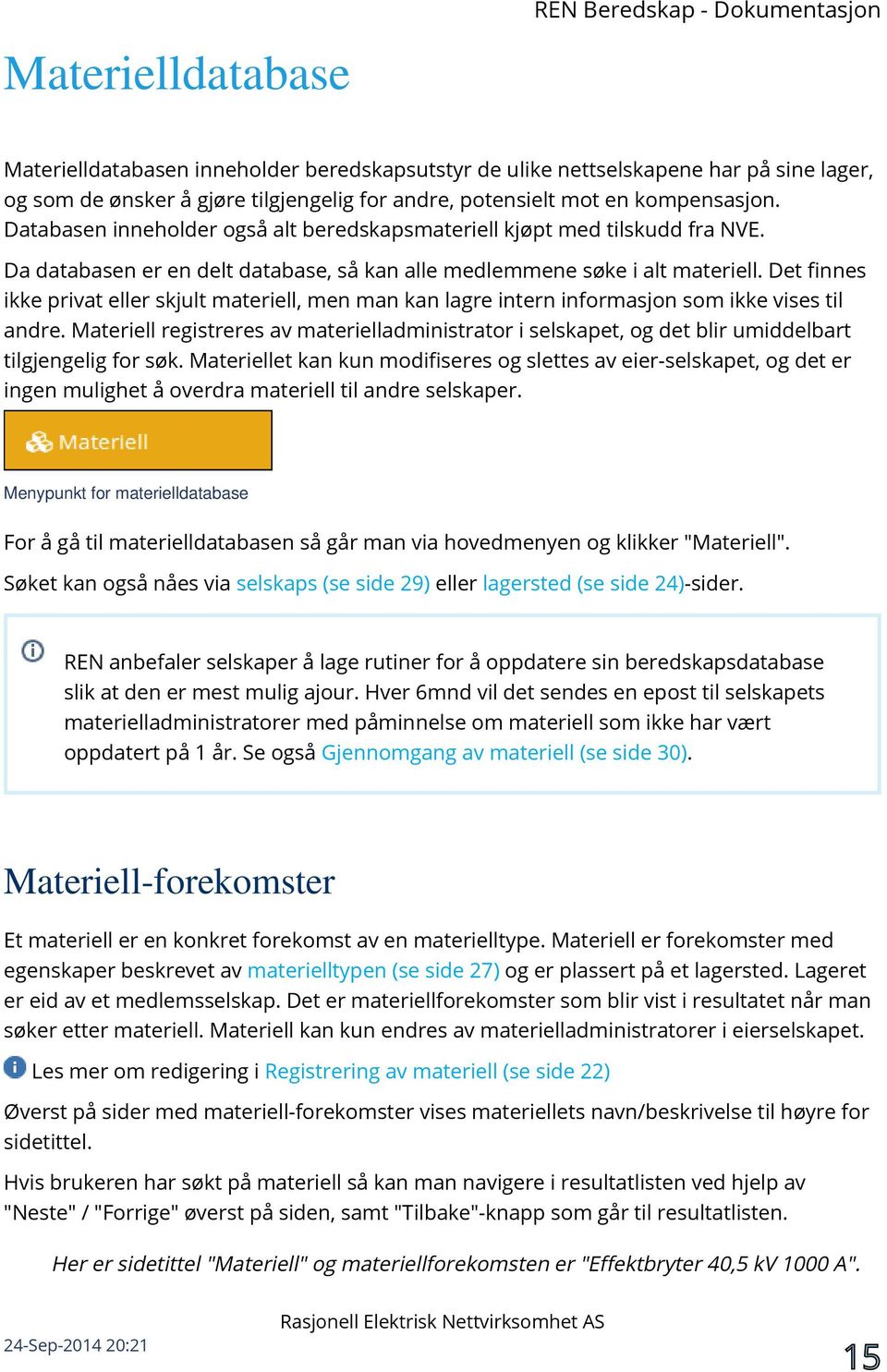 Det finnes ikke privat eller skjult materiell, men man kan lagre intern informasjon som ikke vises til andre.