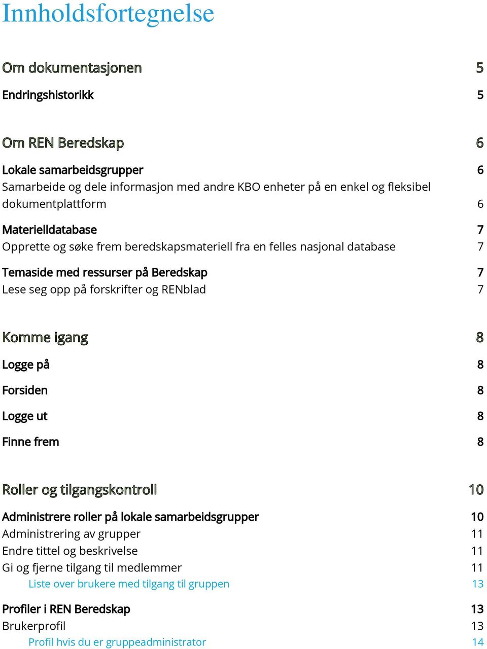 RENblad 7 Komme igang 8 Logge på 8 Forsiden 8 Logge ut 8 Finne frem 8 Roller og tilgangskontroll 10 Administrere roller på lokale samarbeidsgrupper 10 Administrering av grupper 11 Endre