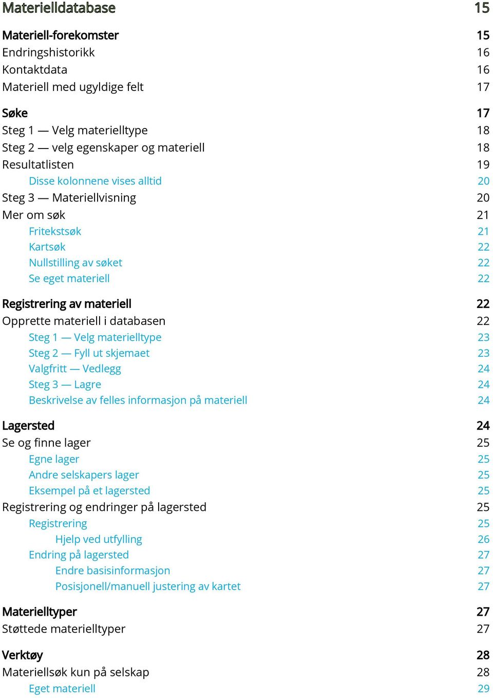 Opprette materiell i databasen 22 Steg 1 Velg materielltype 23 Steg 2 Fyll ut skjemaet 23 Valgfritt Vedlegg 24 Steg 3 Lagre 24 Beskrivelse av felles informasjon på materiell 24 Lagersted 24 Se og