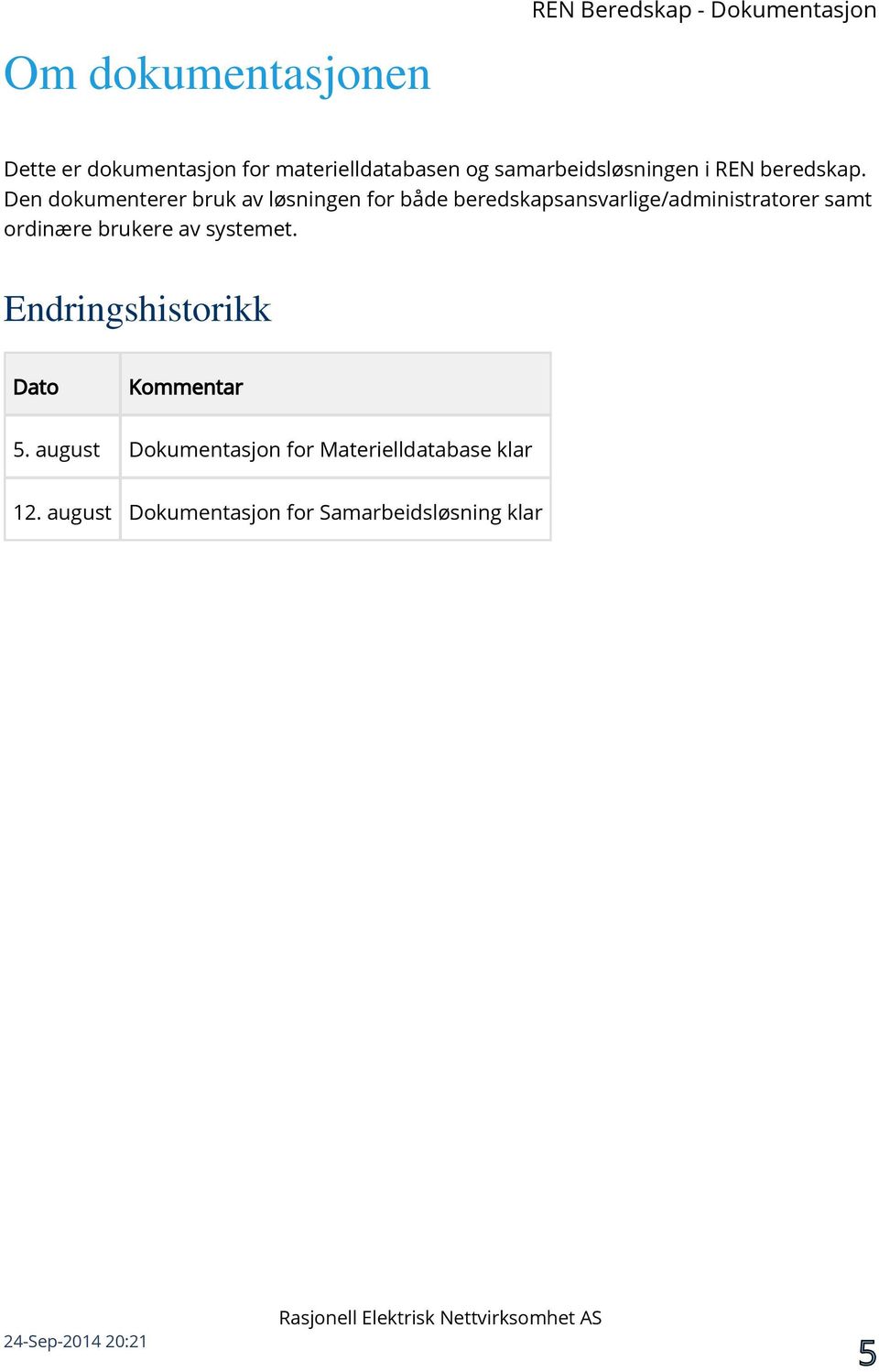 Den dokumenterer bruk av løsningen for både beredskapsansvarlige/administratorer samt