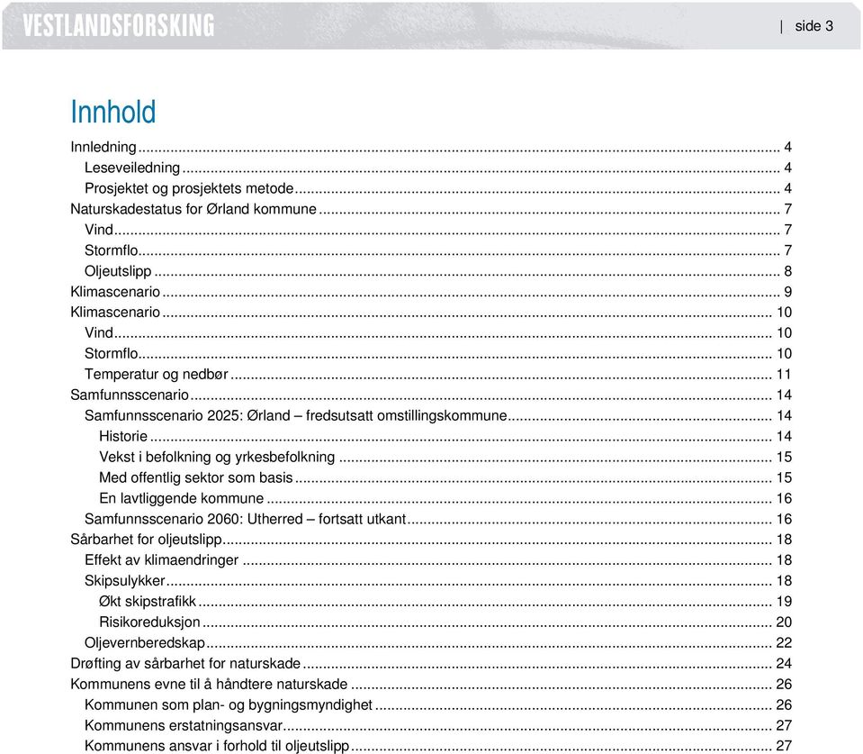 .. 14 Vekst i befolkning og yrkesbefolkning... 15 Med offentlig sektor som basis... 15 En lavtliggende kommune... 16 Samfunnsscenario 2060: Utherred fortsatt utkant... 16 Sårbarhet for oljeutslipp.