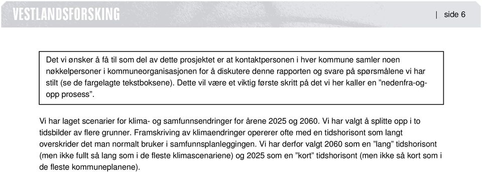 Vi har laget scenarier for klima- og samfunnsendringer for årene 2025 og 2060. Vi har valgt å splitte opp i to tidsbilder av flere grunner.