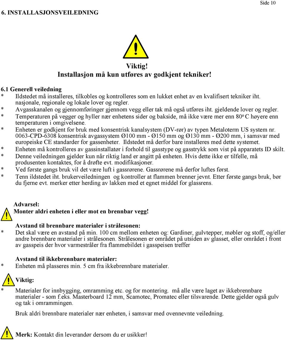 * Avgasskanalen og gjennomføringer gjennom vegg eller tak må også utføres iht. gjeldende lover og regler.