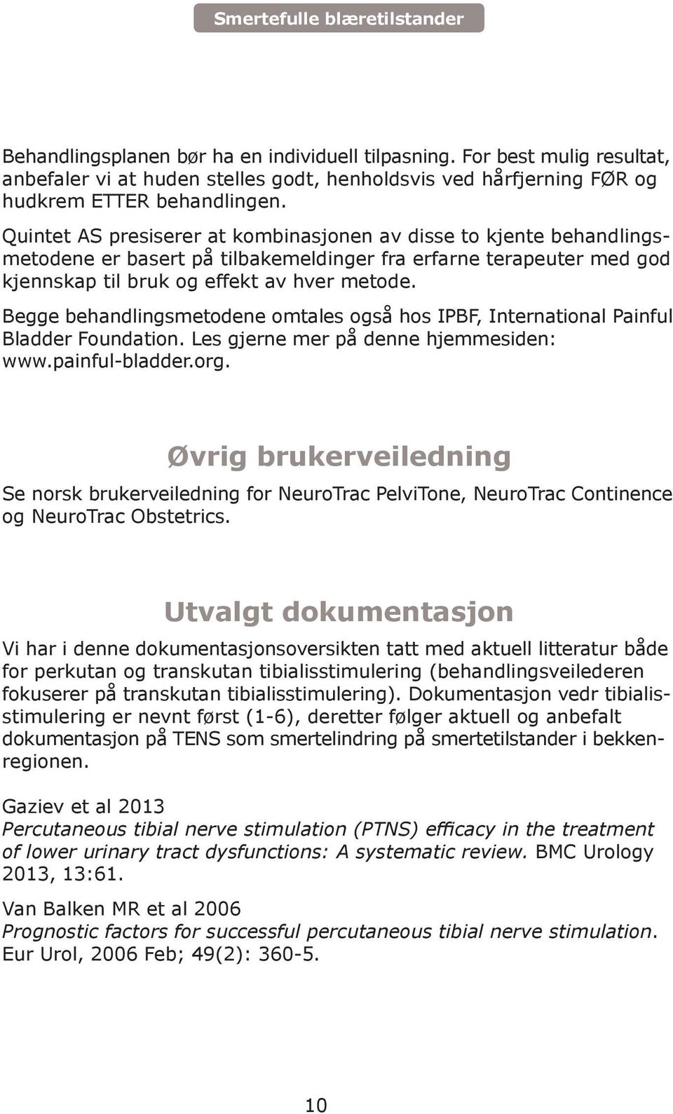 Begge behandlingsmetodene omtales også hos IPBF, International Painful Bladder Foundation. Les gjerne mer på denne hjemmesiden: www.painful-bladder.org.