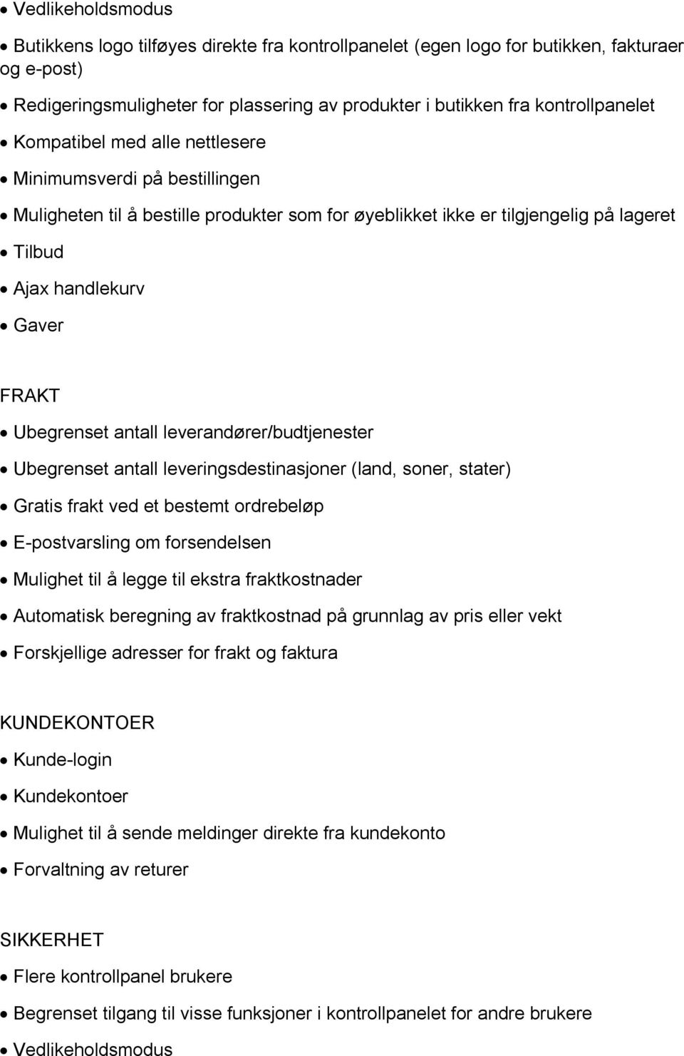 antall leverandører/budtjenester Ubegrenset antall leveringsdestinasjoner (land, soner, stater) Gratis frakt ved et bestemt ordrebeløp E-postvarsling om forsendelsen Mulighet til å legge til ekstra