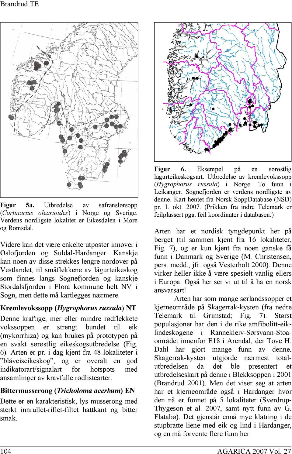 Kanskje kan noen av disse strekkes lengre nordover på Vestlandet, til småflekkene av lågurteikeskog som finnes langs Sognefjorden og kanskje Stordalsfjorden i Flora kommune helt NV i Sogn, men dette