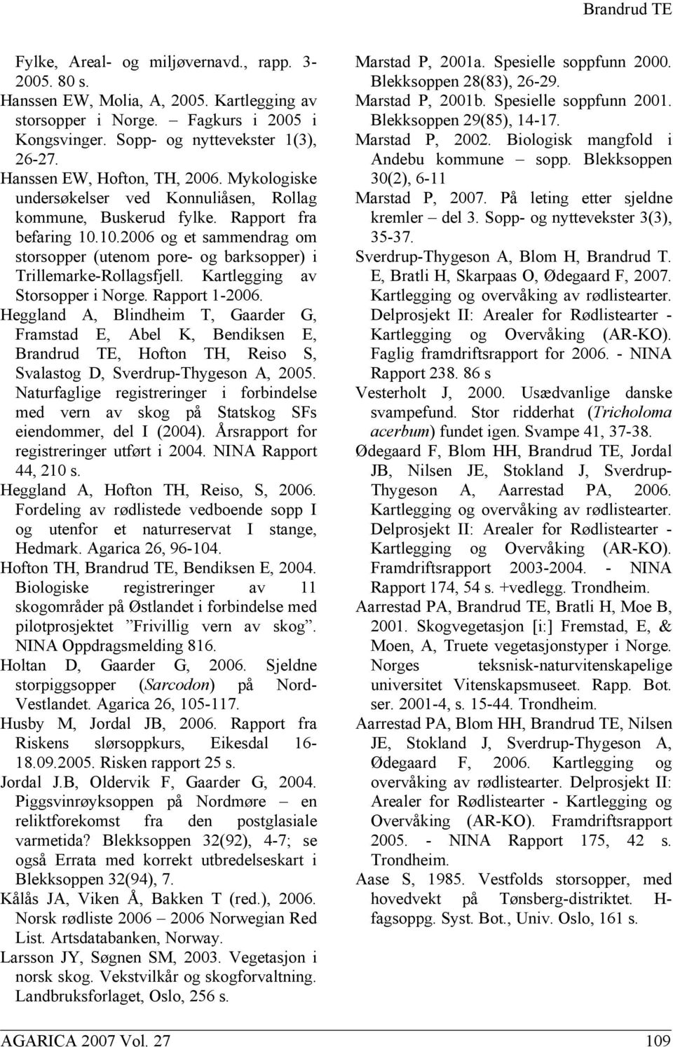 10.2006 og et sammendrag om storsopper (utenom pore- og barksopper) i Trillemarke-Rollagsfjell. Kartlegging av Storsopper i Norge. Rapport 1-2006.