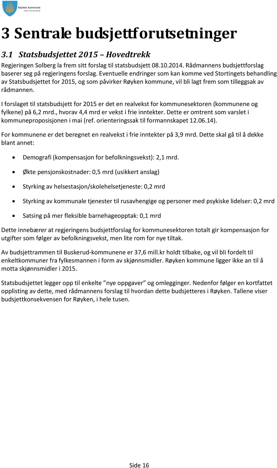 I forslaget til statsbudsjett for er det en realvekst for kommunesektoren (kommunene og fylkene) på 6,2 mrd., hvorav 4,4 mrd er vekst i frie inntekter.