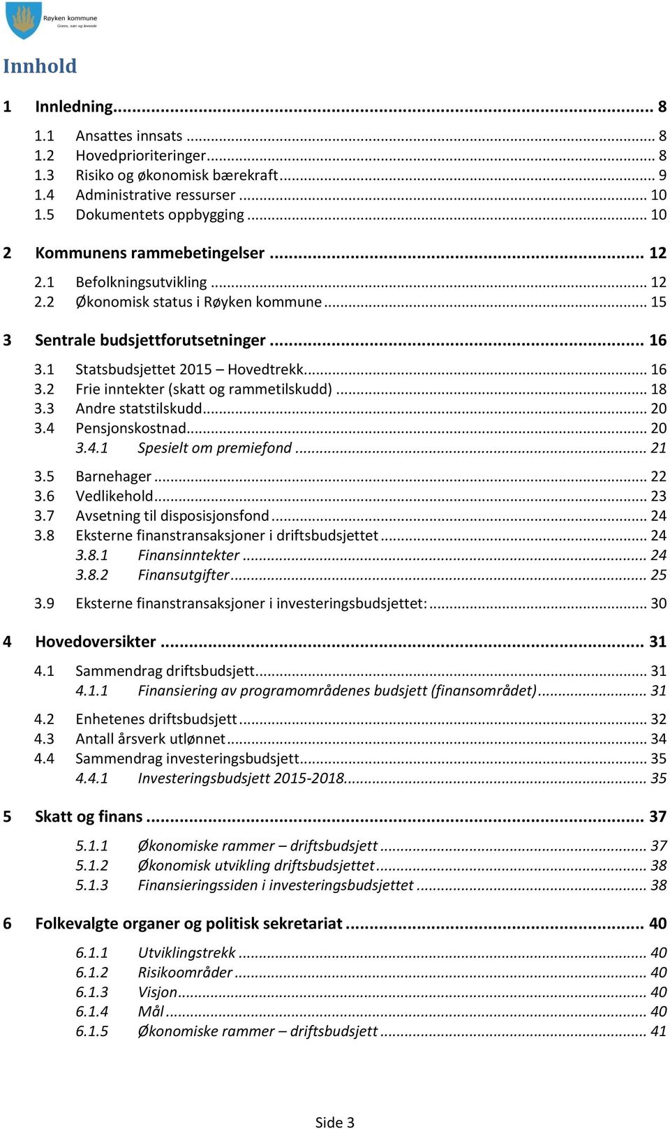 .. 18 3.3 Andre statstilskudd... 20 3.4 Pensjonskostnad... 20 3.4.1 Spesielt om premiefond... 21 3.5 Barnehager... 22 3.6 Vedlikehold... 23 3.7 Avsetning til disposisjonsfond... 24 3.