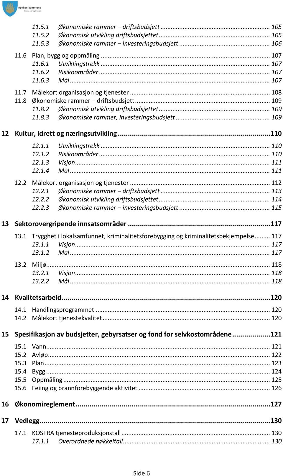 .. 109 12 Kultur, idrett og næringsutvikling... 110 12.1.1 Utviklingstrekk... 110 12.1.2 Risikoområder... 110 12.1.3 Visjon... 111 12.1.4 Mål... 111 12.2 Målekort organisasjon og tjenester... 112 12.