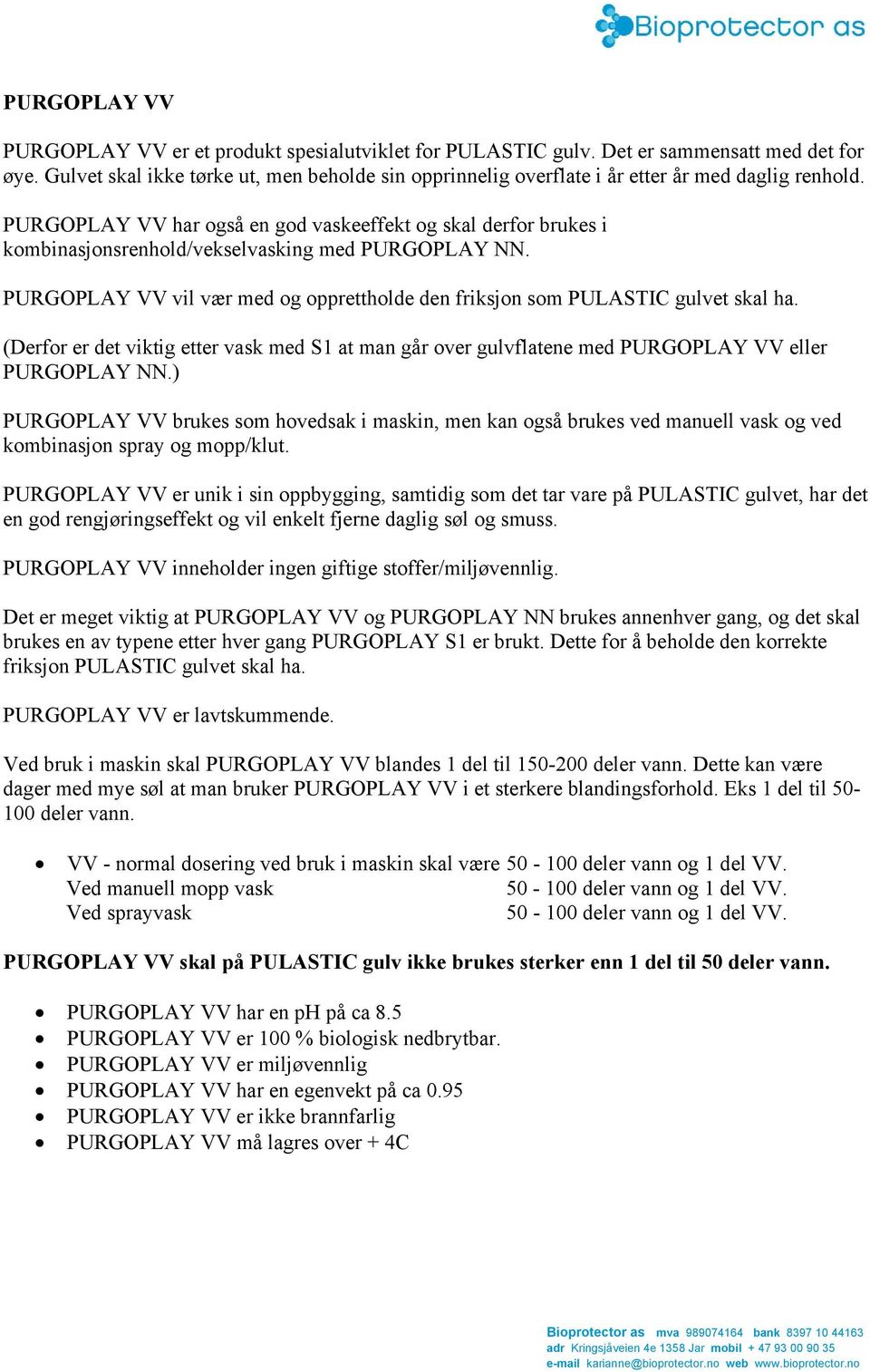 PURGOPLAY VV har også en god vaskeeffekt og skal derfor brukes i kombinasjonsrenhold/vekselvasking med PURGOPLAY NN. PURGOPLAY VV vil vær med og opprettholde den friksjon som PULASTIC gulvet skal ha.