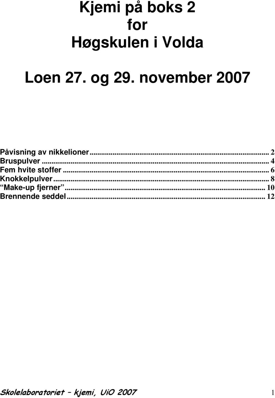 .. 4 Fem hvite stoffer... 6 Knokkelpulver.