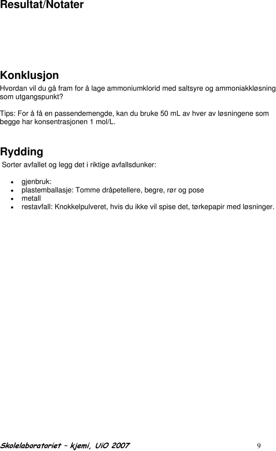 Tips: For å få en passendemengde, kan du bruke 50 ml av hver av løsningene som begge har konsentrasjonen 1 mol/l.