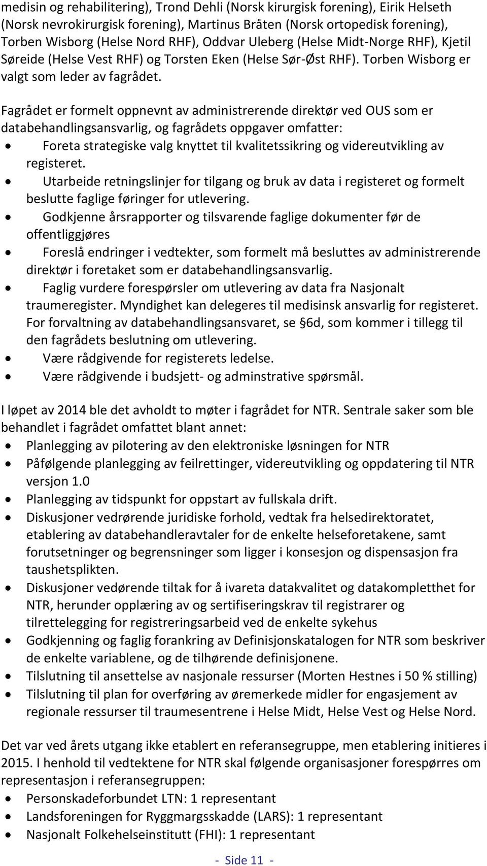 Fagrådet er formelt oppnevnt av administrerende direktør ved OUS som er databehandlingsansvarlig, og fagrådets oppgaver omfatter: Foreta strategiske valg knyttet til kvalitetssikring og