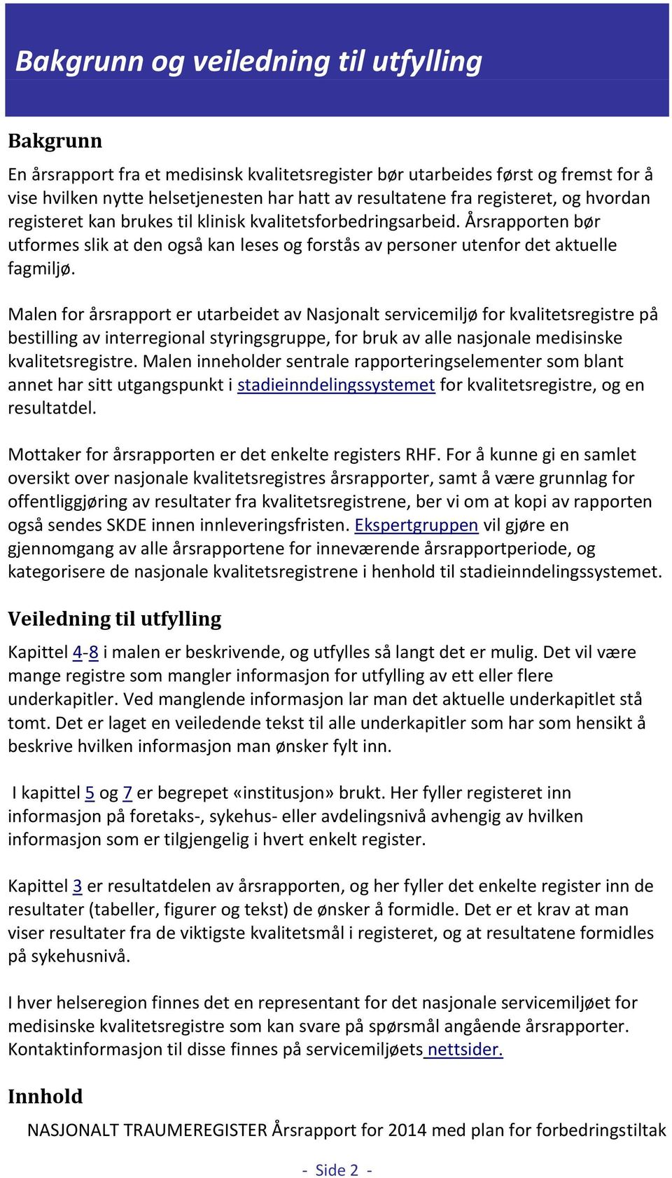 Malen for årsrapport er utarbeidet av Nasjonalt servicemiljø for kvalitetsregistre på bestilling av interregional styringsgruppe, for bruk av alle nasjonale medisinske kvalitetsregistre.