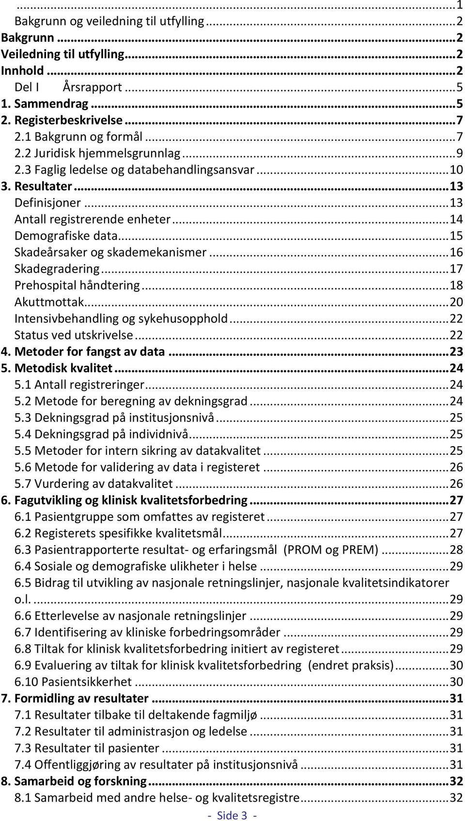 .. 15 Skadeårsaker og skademekanismer... 16 Skadegradering... 17 Prehospital håndtering... 18 Akuttmottak... 20 Intensivbehandling og sykehusopphold... 22 Status ved utskrivelse... 22 4.