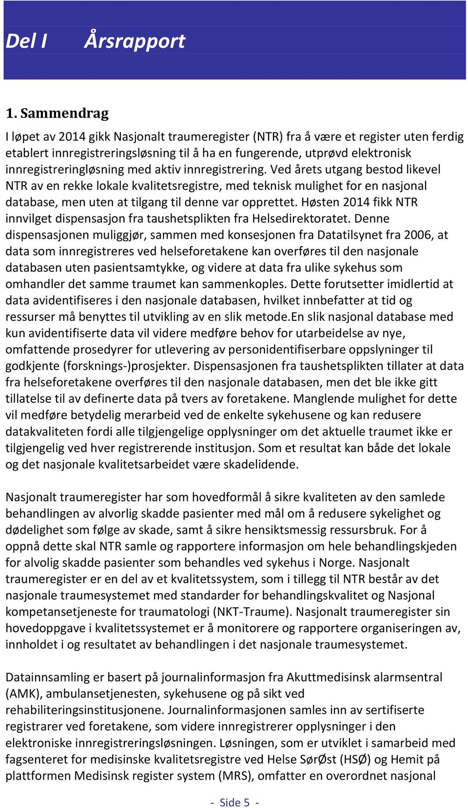 med aktiv innregistrering. Ved årets utgang bestod likevel NTR av en rekke lokale kvalitetsregistre, med teknisk mulighet for en nasjonal database, men uten at tilgang til denne var opprettet.