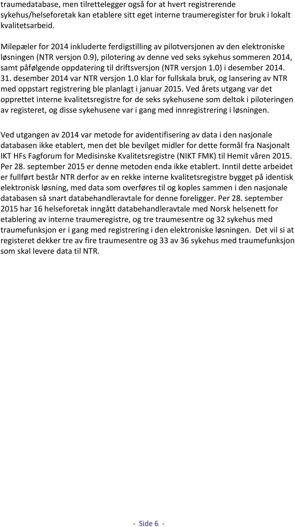 9), pilotering av denne ved seks sykehus sommeren 2014, samt påfølgende oppdatering til driftsversjon (NTR versjon 1.0) i desember 2014. 31. desember 2014 var NTR versjon 1.