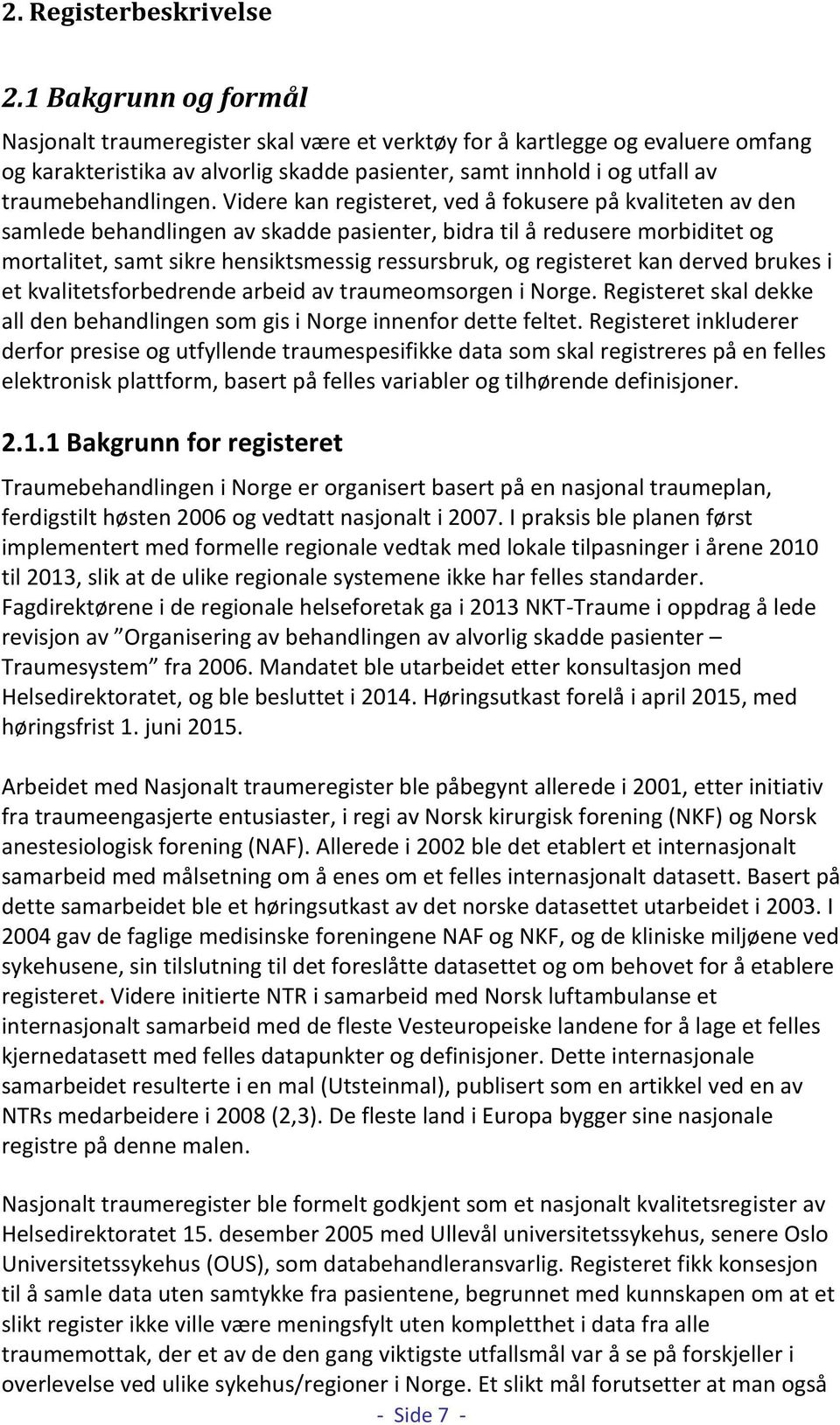 Videre kan registeret, ved å fokusere på kvaliteten av den samlede behandlingen av skadde pasienter, bidra til å redusere morbiditet og mortalitet, samt sikre hensiktsmessig ressursbruk, og