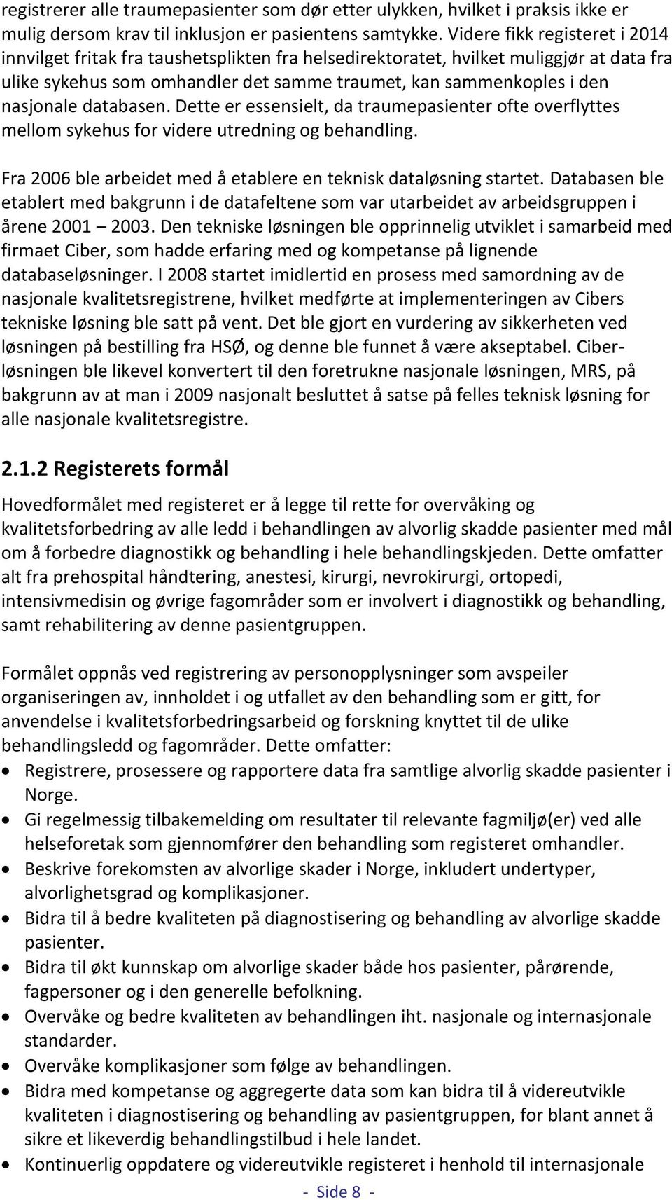 databasen. Dette er essensielt, da traumepasienter ofte overflyttes mellom sykehus for videre utredning og behandling. Fra 2006 ble arbeidet med å etablere en teknisk dataløsning startet.