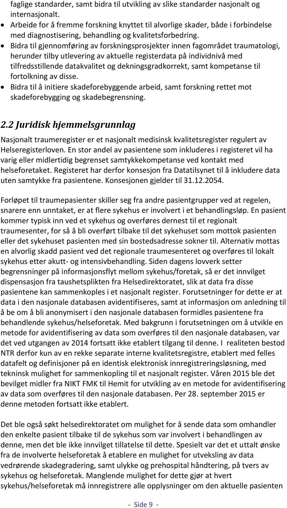 Bidra til gjennomføring av forskningsprosjekter innen fagområdet traumatologi, herunder tilby utlevering av aktuelle registerdata på individnivå med tilfredsstillende datakvalitet og