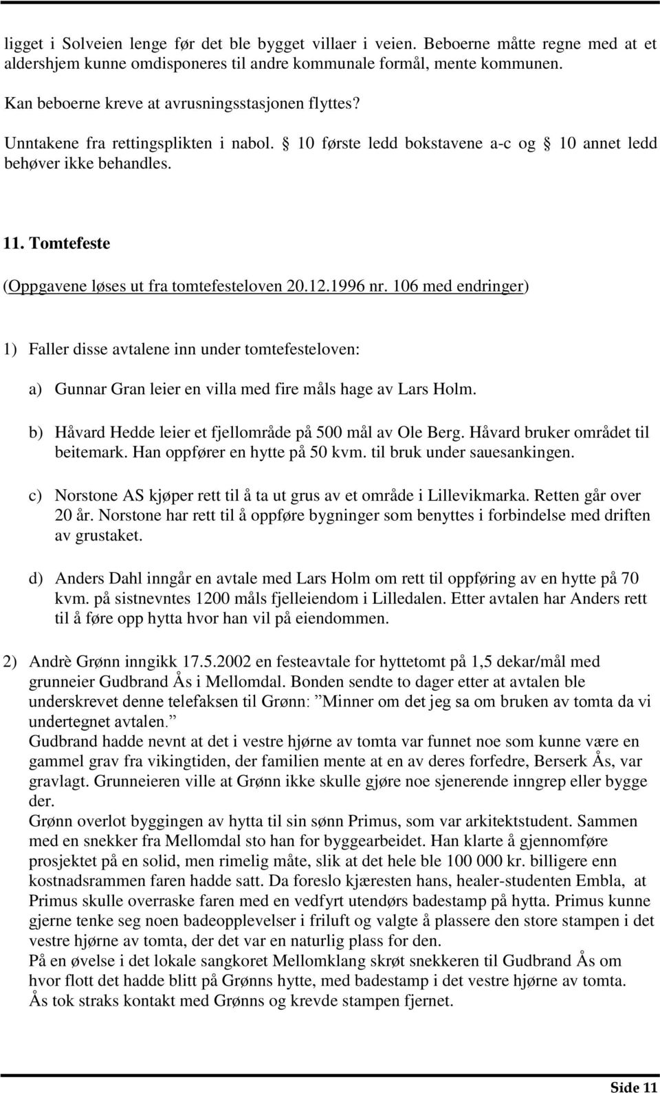 Tomtefeste (Oppgavene løses ut fra tomtefesteloven 20.12.1996 nr. 106 med endringer) 1) Faller disse avtalene inn under tomtefesteloven: a) Gunnar Gran leier en villa med fire måls hage av Lars Holm.