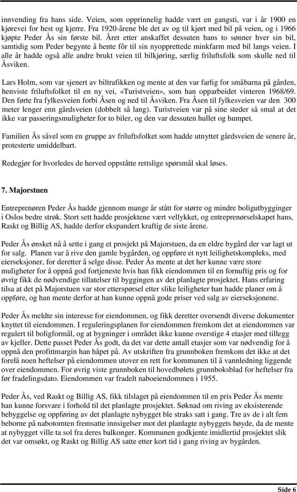 Året etter anskaffet dessuten hans to sønner hver sin bil, samtidig som Peder begynte å hente fôr til sin nyopprettede minkfarm med bil langs veien.