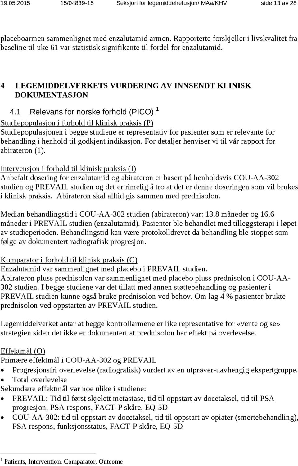 1 16BRelevans for norske forhold (PICO) 0F Studiepopulasjon i forhold til klinisk praksis (P) Studiepopulasjonen i begge studiene er representativ for pasienter som er relevante for behandling i