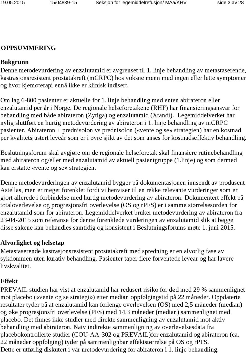 Om lag 6-800 pasienter er aktuelle for 1. linje behandling med enten abirateron eller enzalutamid per år i Norge.