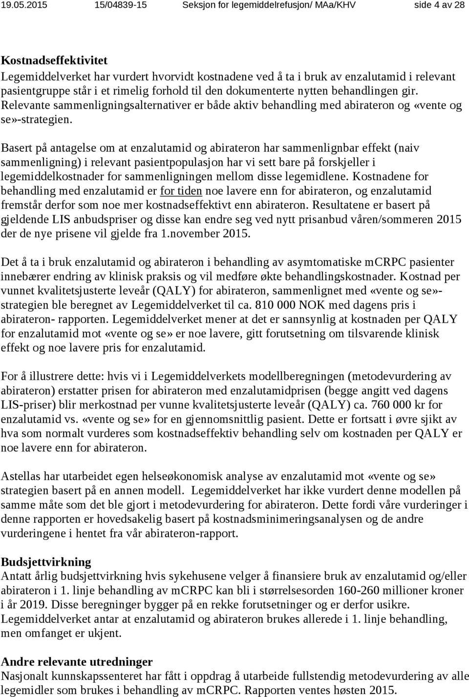 står i et rimelig forhold til den dokumenterte nytten behandlingen gir. Relevante sammenligningsalternativer er både aktiv behandling med abirateron og «vente og se»-strategien.