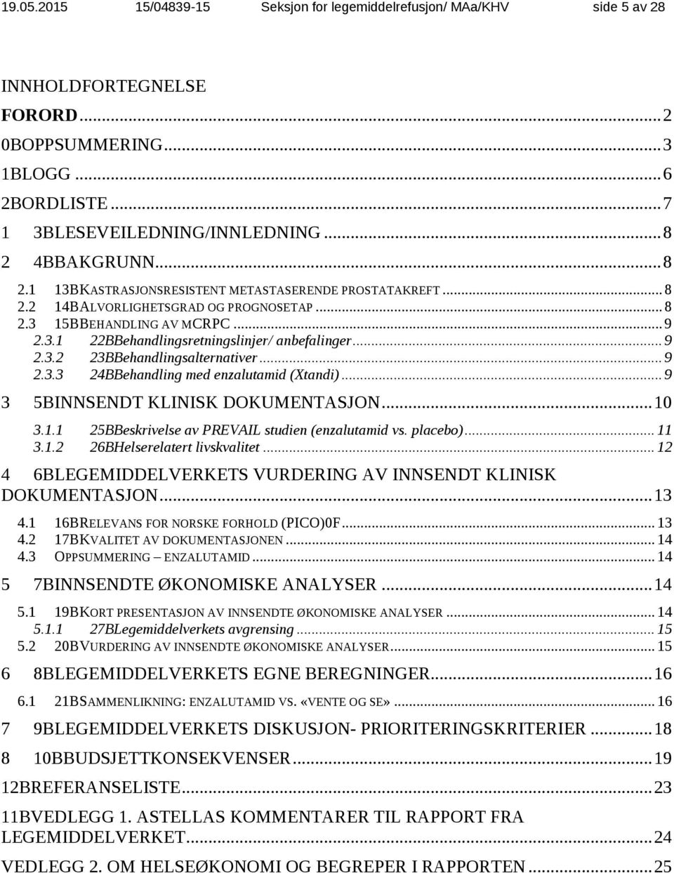 .. 9 2.3.2 23BBehandlingsalternativer... 9 2.3.3 24BBehandling med enzalutamid (Xtandi)... 9 3 5BINNSENDT KLINISK DOKUMENTASJON... 10 3.1.1 3.1.2 25BBeskrivelse av PREVAIL studien (enzalutamid vs.