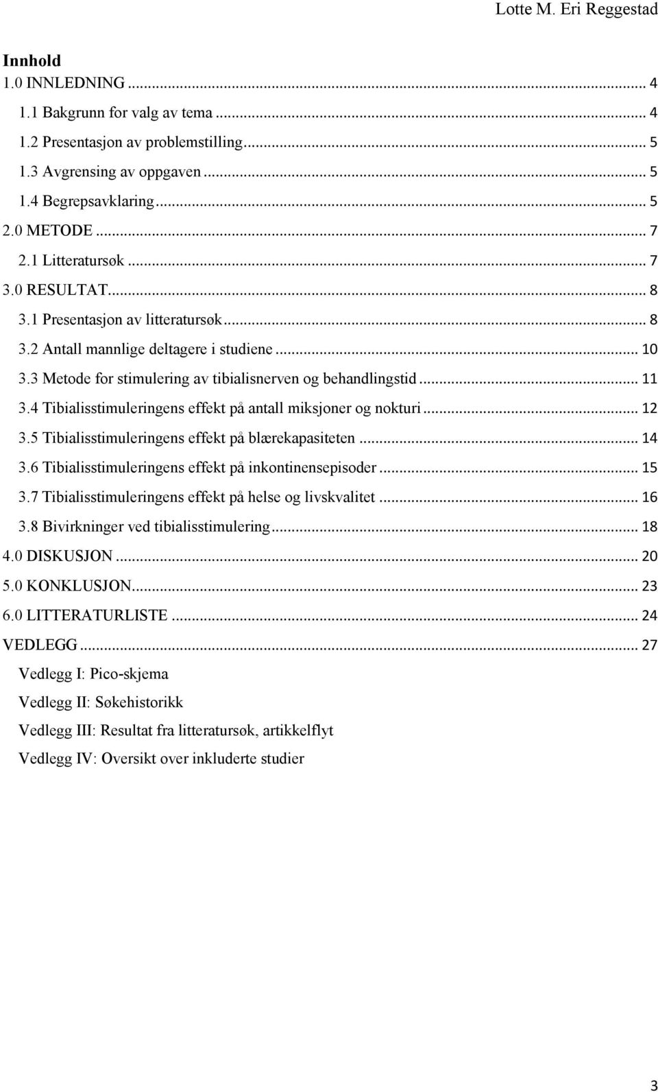 4 Tibialisstimuleringens effekt på antall miksjoner og nokturi... 12 3.5 Tibialisstimuleringens effekt på blærekapasiteten... 14 3.6 Tibialisstimuleringens effekt på inkontinensepisoder... 15 3.