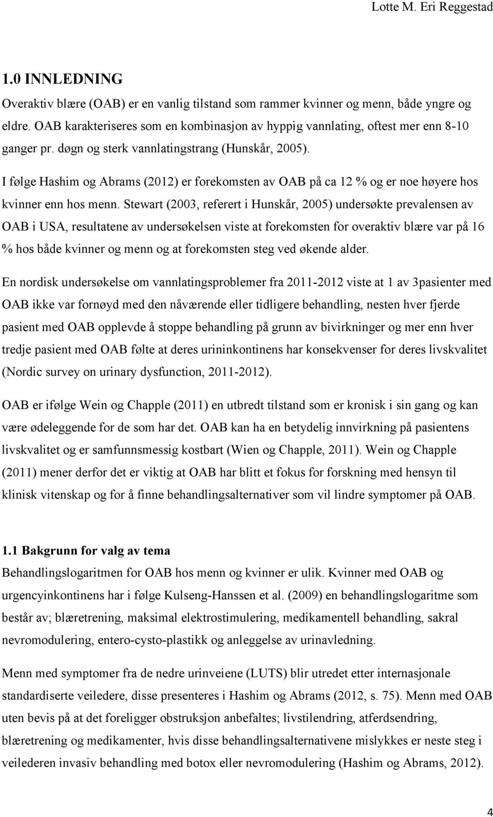 Stewart (2003, referert i Hunskår, 2005) undersøkte prevalensen av OAB i USA, resultatene av undersøkelsen viste at forekomsten for overaktiv blære var på 16 % hos både kvinner og menn og at