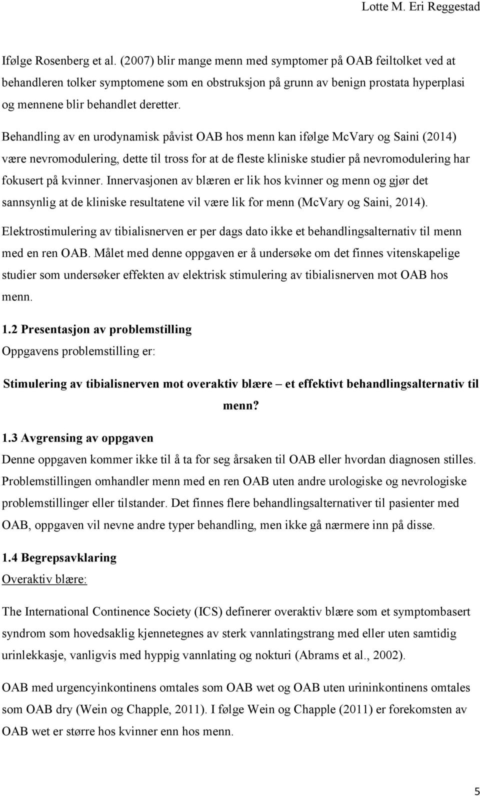 Behandling av en urodynamisk påvist OAB hos menn kan ifølge McVary og Saini (2014) være nevromodulering, dette til tross for at de fleste kliniske studier på nevromodulering har fokusert på kvinner.