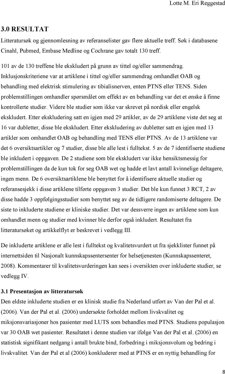 Inklusjonskriteriene var at artiklene i tittel og/eller sammendrag omhandlet OAB og behandling med elektrisk stimulering av tibialisnerven, enten PTNS eller TENS.