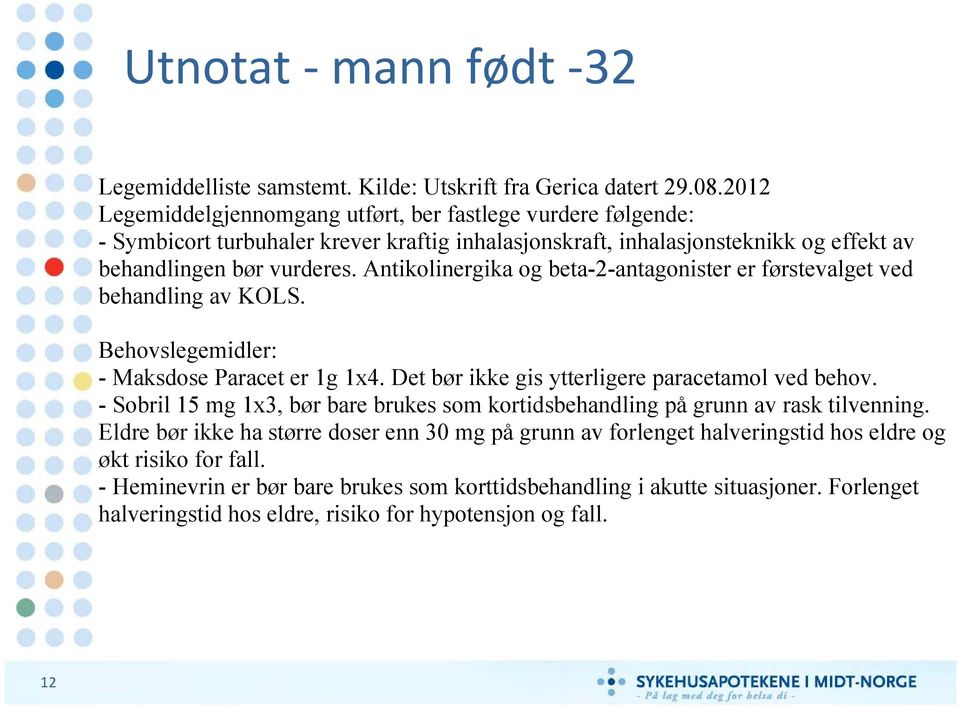 Antikolinergika og beta-2-antagonister er førstevalget ved behandling av KOLS. Behovslegemidler: - Maksdose Paracet er 1g 1x4. Det bør ikke gis ytterligere paracetamol ved behov.