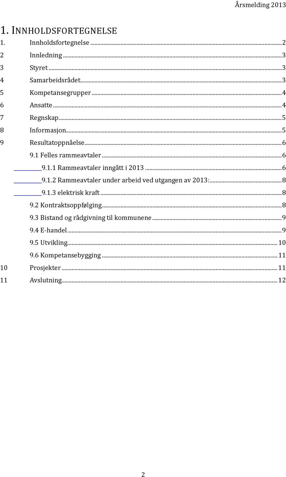 .. 6 9.1.2 Rammeavtaler under arbeid ved utgangen av 2013:... 8 9.1.3 elektrisk kraft... 8 9.2 Kontraktsoppfølging... 8 9.3 Bistand og rådgivning til kommunene.