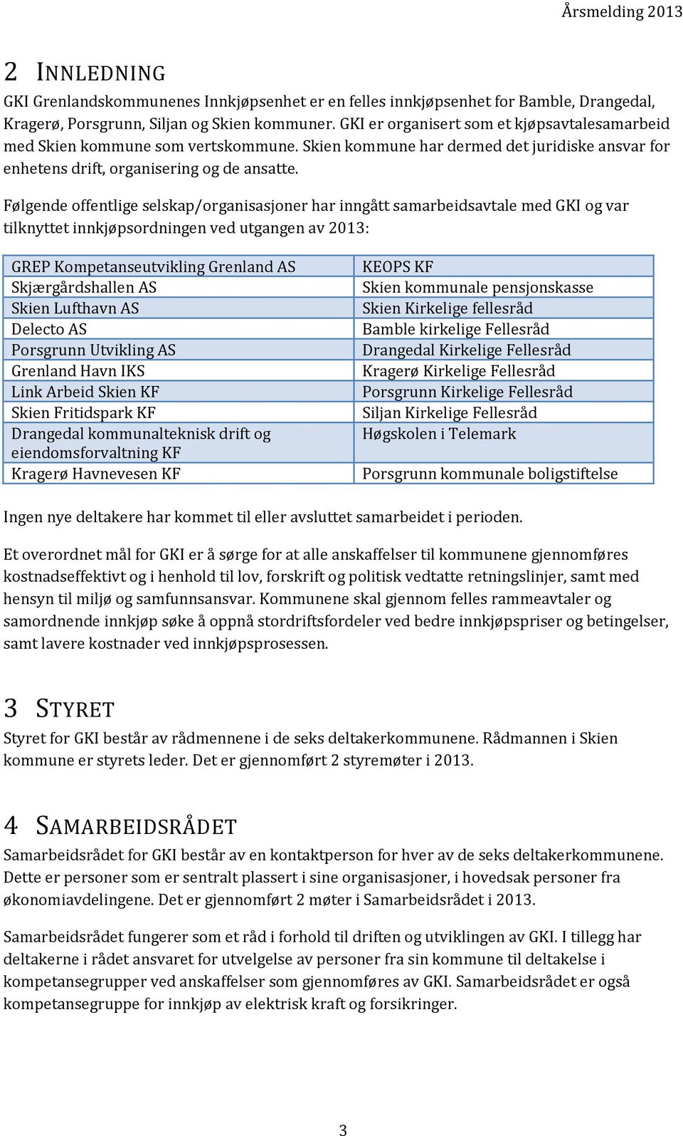 Følgende offentlige selskap/organisasjoner har inngått samarbeidsavtale med GKI og var tilknyttet innkjøpsordningen ved utgangen av 2013: GREP Kompetanseutvikling Grenland AS Skjærgårdshallen AS