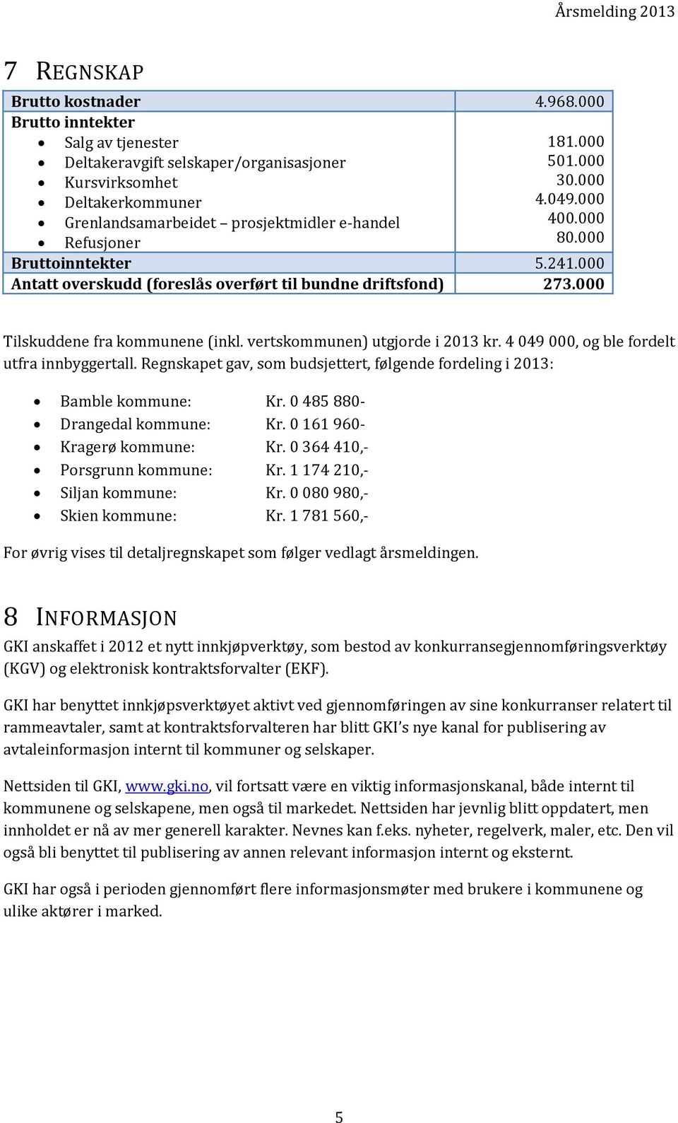 vertskommunen) utgjorde i 2013 kr. 4 049 000, og ble fordelt utfra innbyggertall. Regnskapet gav, som budsjettert, følgende fordeling i 2013: Bamble kommune: Kr. 0 485 880- Drangedal kommune: Kr.