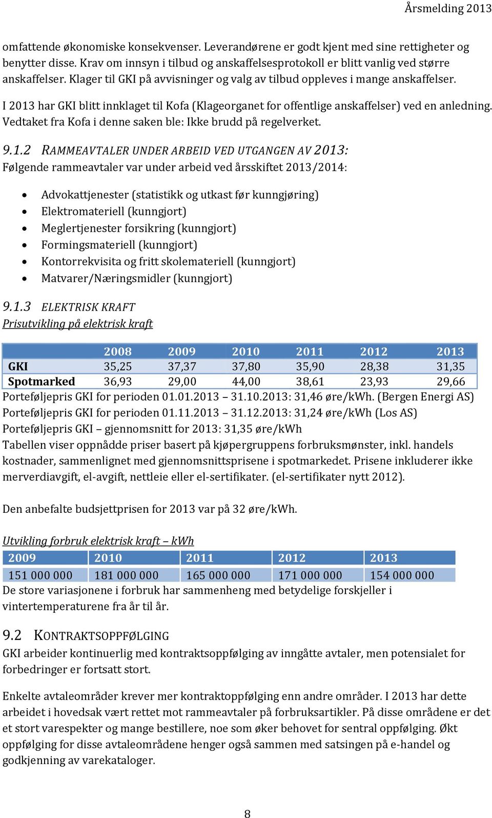 Vedtaket fra Kofa i denne saken ble: Ikke brudd på regelverket. 9.1.