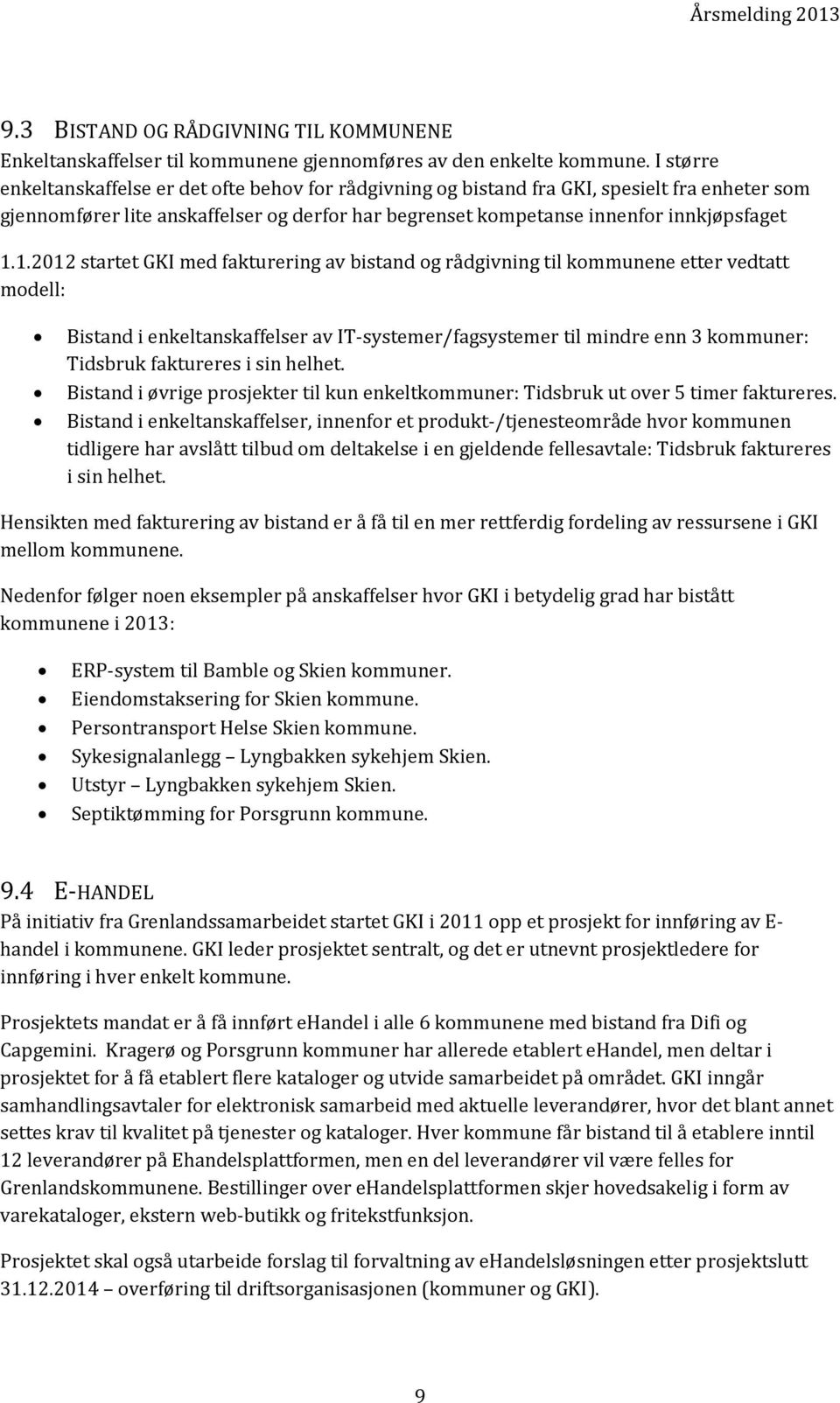 1.2012 startet GKI med fakturering av bistand og rådgivning til kommunene etter vedtatt modell: Bistand i enkeltanskaffelser av IT-systemer/fagsystemer til mindre enn 3 kommuner: Tidsbruk faktureres