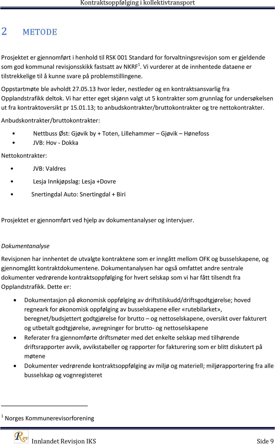 13 hvor leder, nestleder og en kontraktsansvarlig fra Opplandstrafikk deltok. Vi har etter eget skjønn valgt ut 5 kontrakter som grunnlag for undersøkelsen ut fra kontraktoversikt pr 15.01.