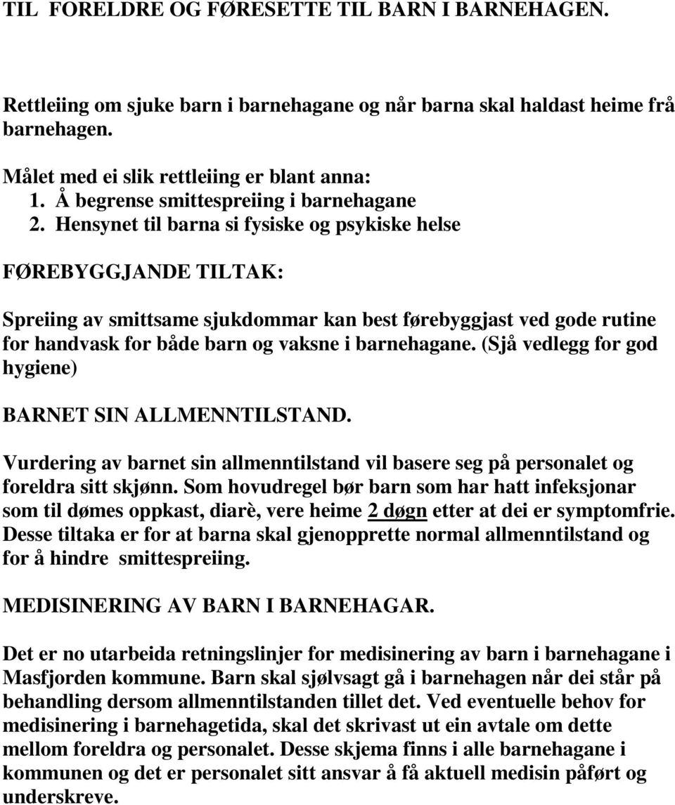 Hensynet til barna si fysiske og psykiske helse FØREBYGGJANDE TILTAK: Spreiing av smittsame sjukdommar kan best førebyggjast ved gode rutine for handvask for både barn og vaksne i barnehagane.