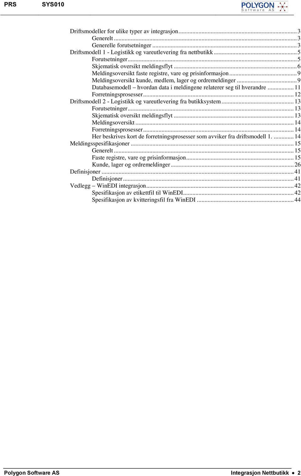 .. 9 Databasemodell hvordan data i meldingene relaterer seg til hverandre... 11 Forretningsprosesser... 12 Driftsmodell 2 - Logistikk og vareutlevering fra butikksystem... 13 Forutsetninger.