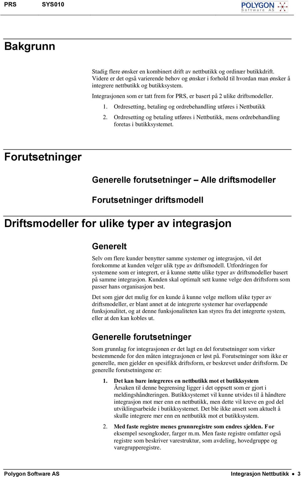 Ordresetting, betaling og ordrebehandling utføres i Nettbutikk 2. Ordresetting og betaling utføres i Nettbutikk, mens ordrebehandling foretas i butikksystemet.